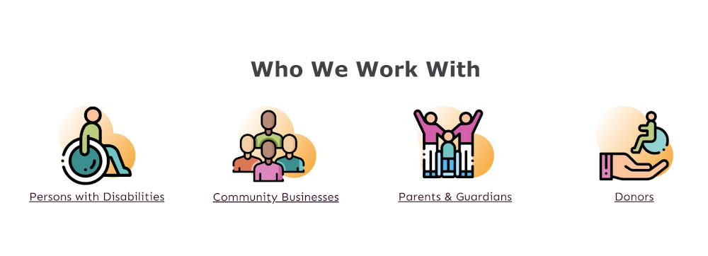 Who We Work With: Persons with Disabilities, Community Businesses, Parents & Guardians, Donors